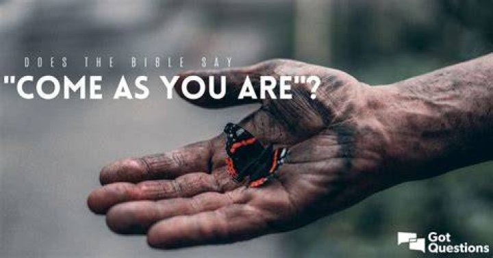 Does the Bible say “come as you are”?