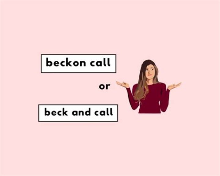 Is it beck and call or beck and call?